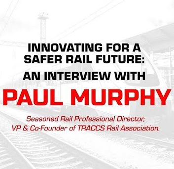 Innovating for a Safer Rail Future: An Interview with Paul Murphy