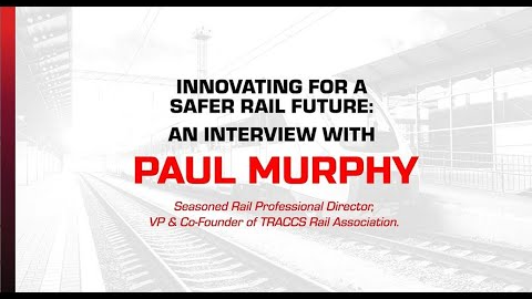 Innovating for a Safer Rail Future: An Interview with Paul Murphy